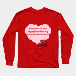 Healing hearts and bodies, Happy Valentine's Day from our physical therapy team Long Sleeve T-Shirt